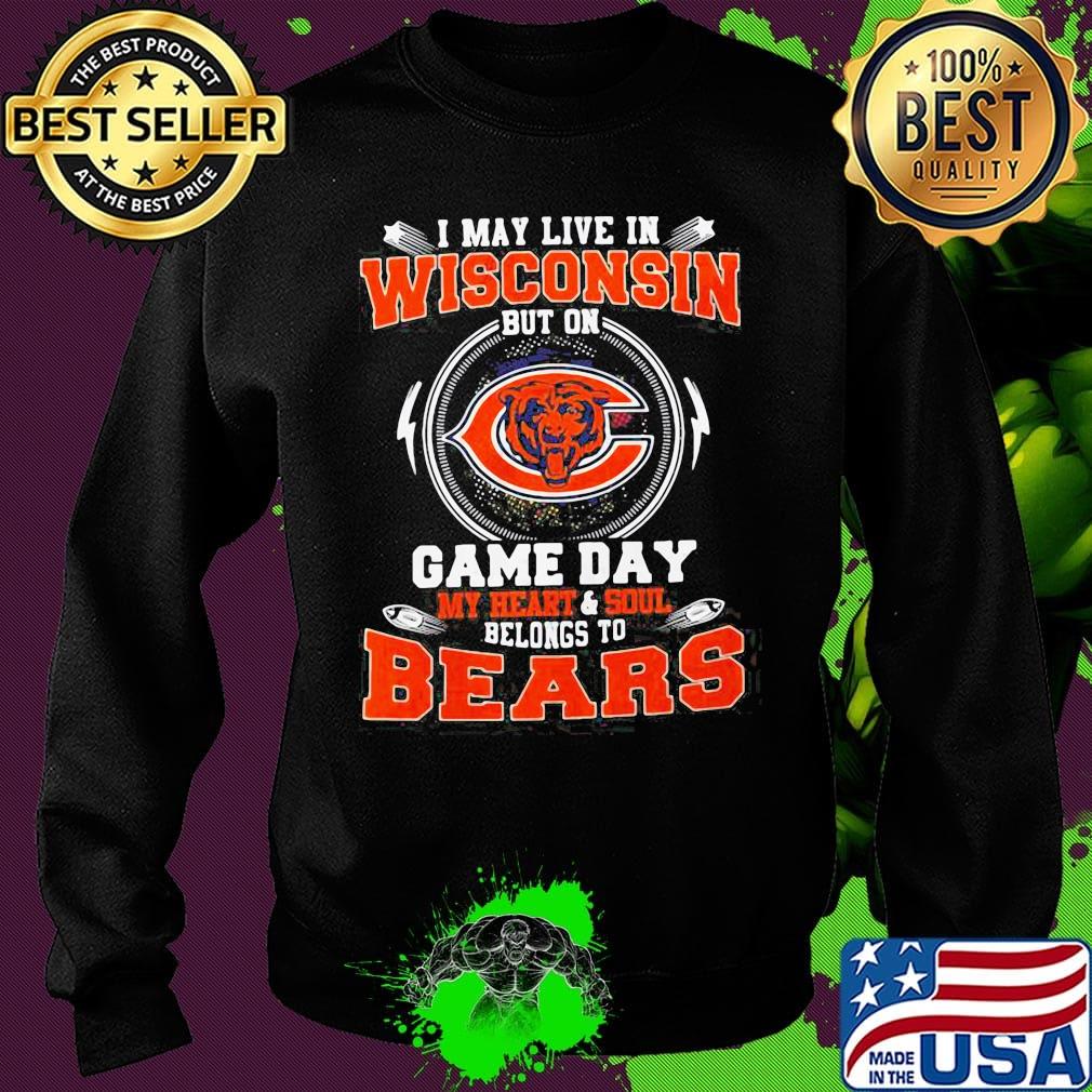 I may live in wisconsin but on game day my heart and soul belongs to chicago bears s Sweater I may live in wisconsin but on game day my heart and soul belongs to chicago bears s Sweater