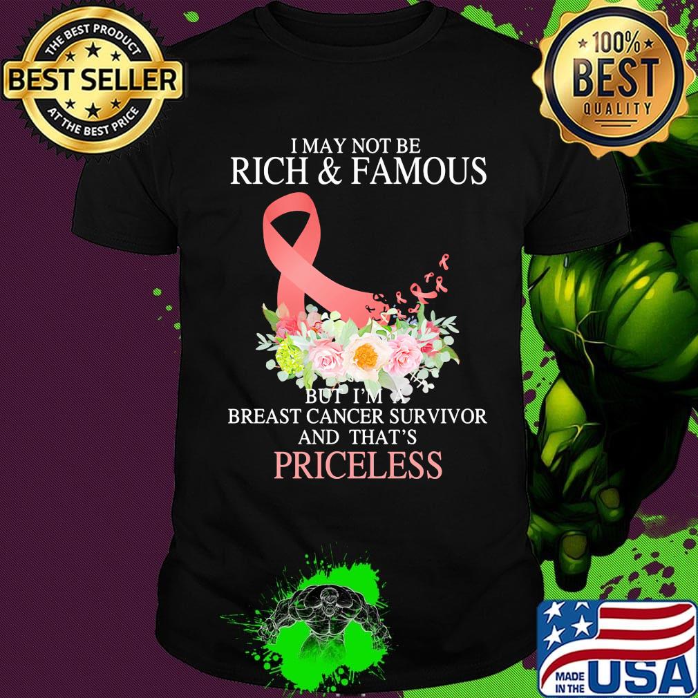 I may not be rich and famous but I'm breast cancer survivor and that's priceless shirt