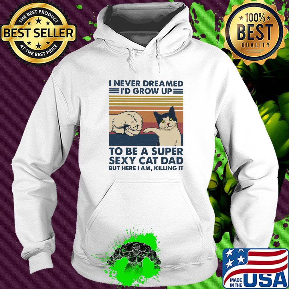 I never dreamed I'd grow up to be s super sexy cat dad vintage retro s Hoodie I never dreamed I'd grow up to be s super sexy cat dad vintage retro s Hoodie