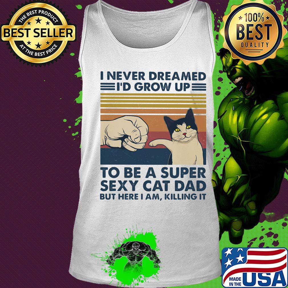 I never dreamed I'd grow up to be s super sexy cat dad vintage retro s Tank top I never dreamed I'd grow up to be s super sexy cat dad vintage retro s Tank top