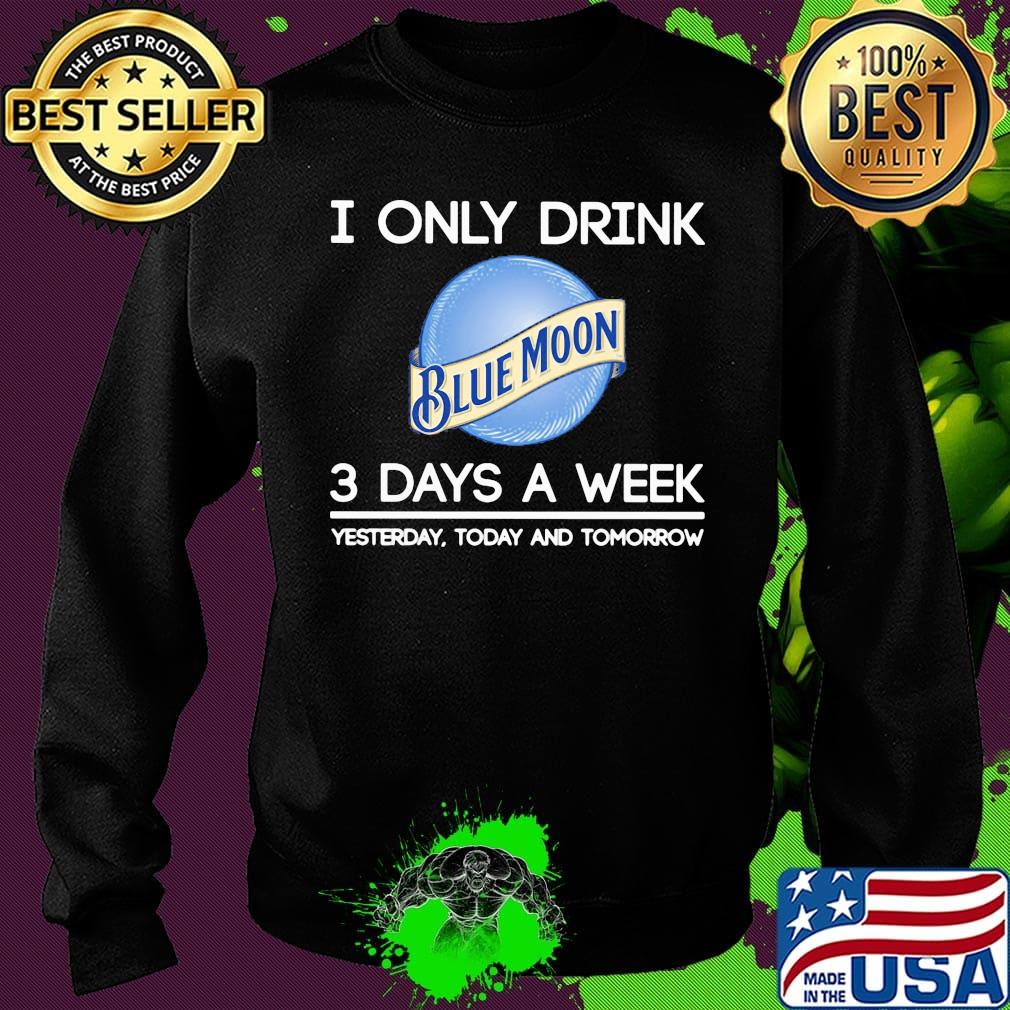 I only drink blue moon 3 days a week yesterday today and tomorrow s Sweater I only drink blue moon 3 days a week yesterday today and tomorrow s Sweater