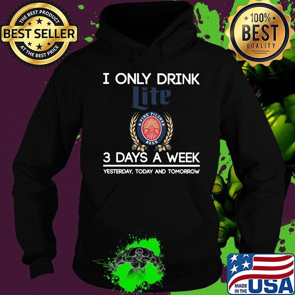 I only drink like a life pilsner beer 3 days a week yesterday today and tomorrow s Hoodie I only drink like a life pilsner beer 3 days a week yesterday today and tomorrow s Hoodie