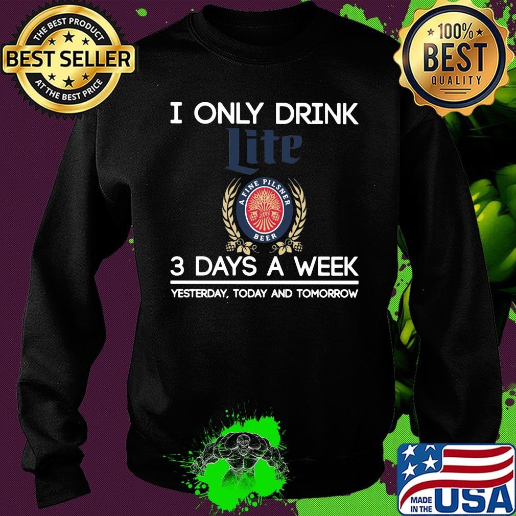 I only drink like a life pilsner beer 3 days a week yesterday today and tomorrow s Sweater I only drink like a life pilsner beer 3 days a week yesterday today and tomorrow s Sweater