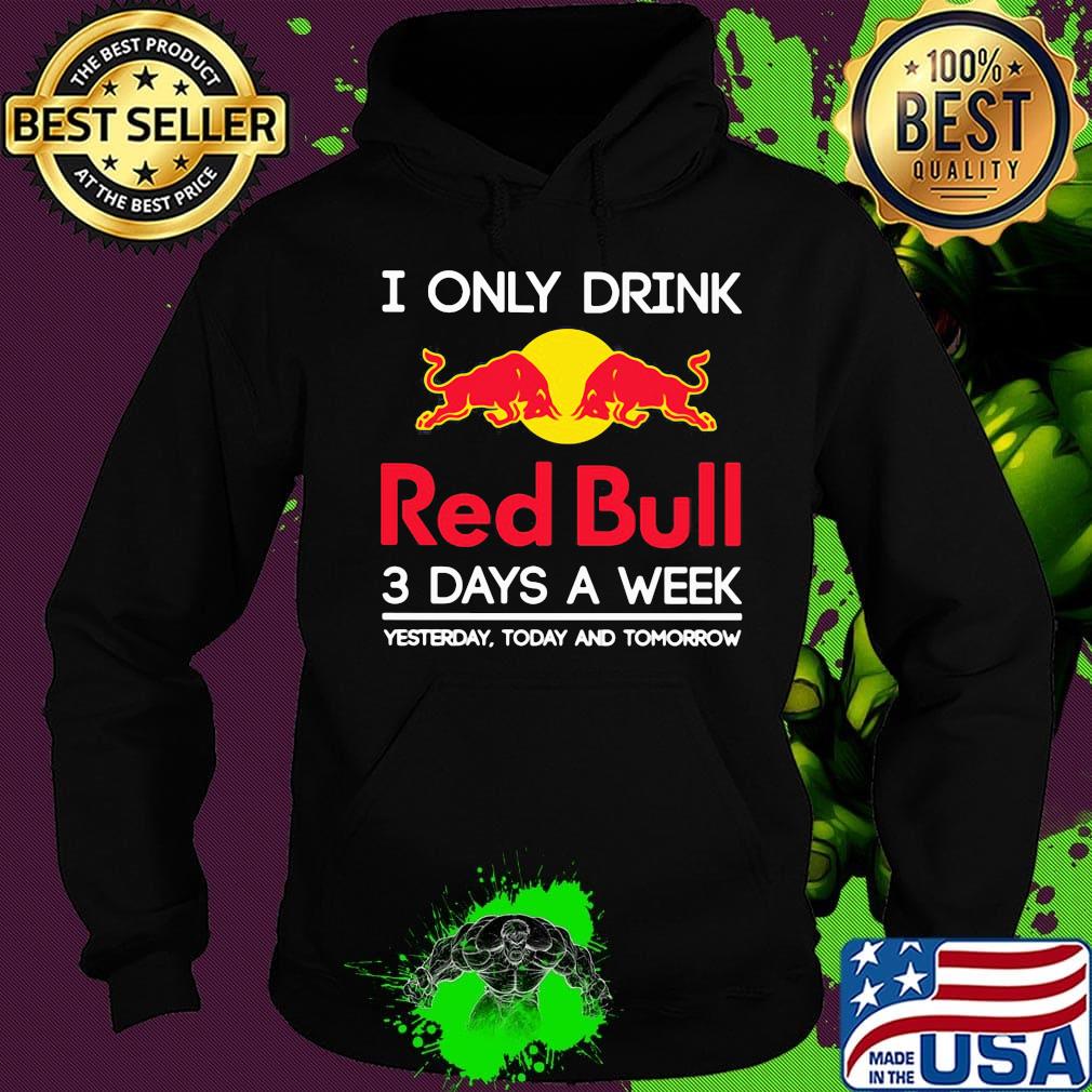 I only drink red bull 3 days a week yesterday today and tomorrow s Hoodie I only drink red bull 3 days a week yesterday today and tomorrow s Hoodie