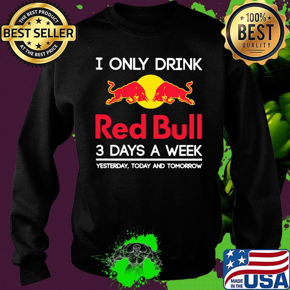 I only drink red bull 3 days a week yesterday today and tomorrow s Sweater I only drink red bull 3 days a week yesterday today and tomorrow s Sweater