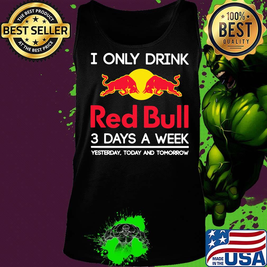 I only drink red bull 3 days a week yesterday today and tomorrow s Tank top I only drink red bull 3 days a week yesterday today and tomorrow s Tank top