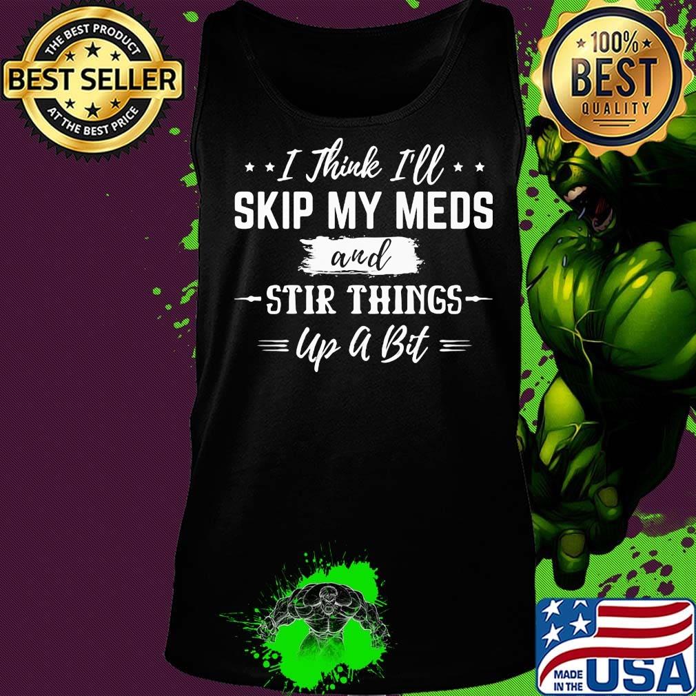 I thick i'll skip my meds and stir things up a bit stars s Tank top I thick i'll skip my meds and stir things up a bit stars s Tank top