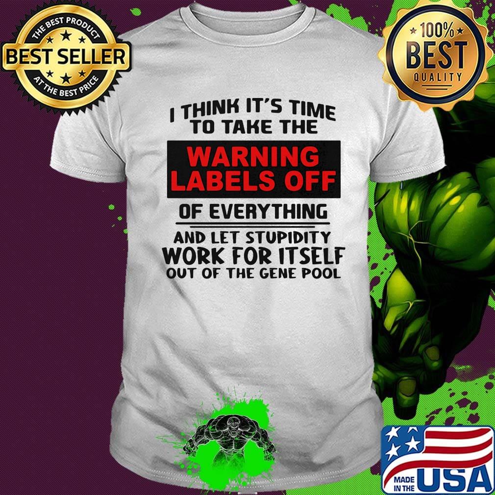 I think it's time to take the warning labels off of everything and let stupidity shirt