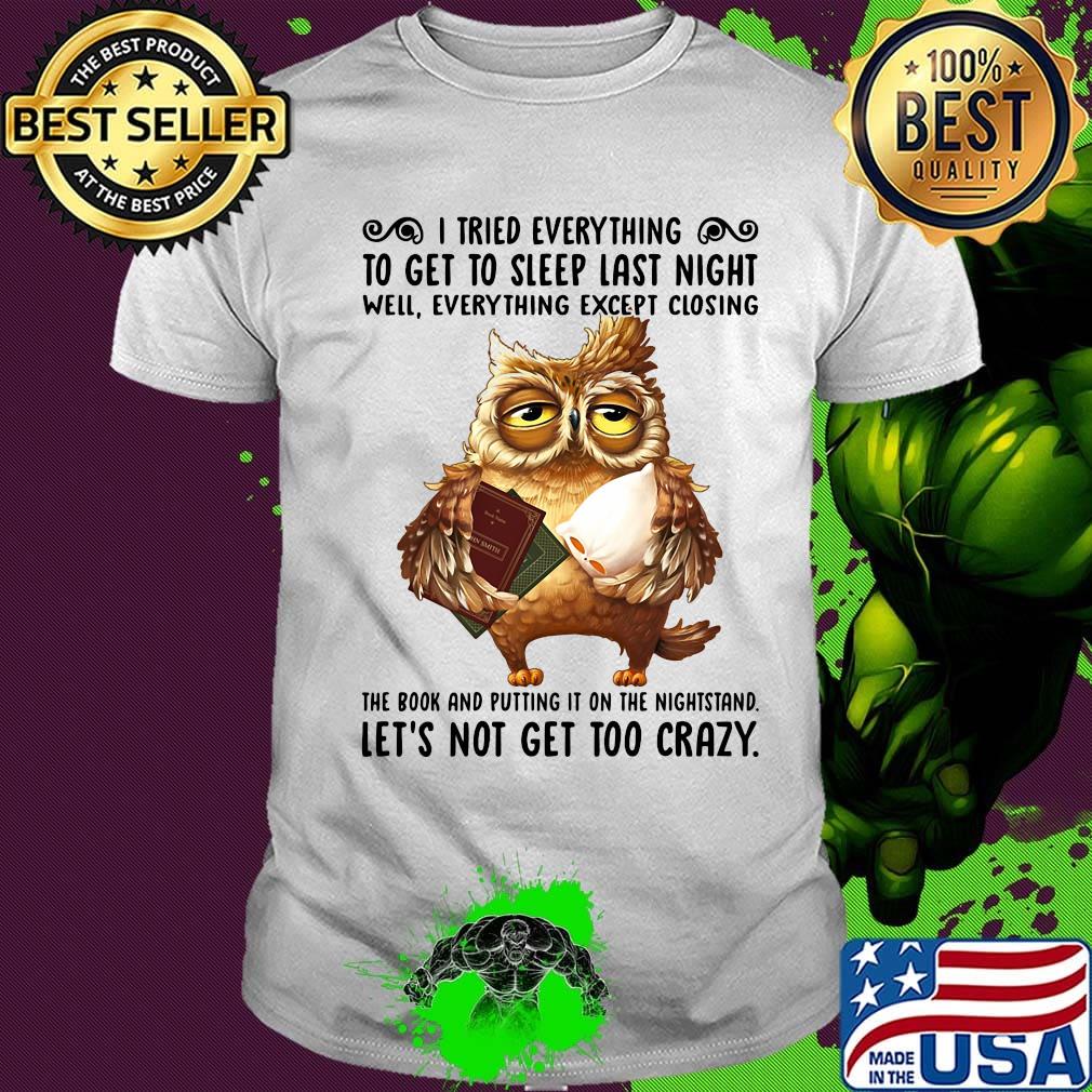 I Tried Everything To Get To Sleep Last Night Well Everything Except Closing Owl Book Shirt