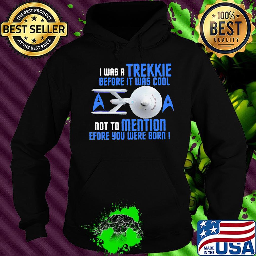 I was a trekkie before it was cool not to mention before you were born star s Hoodie I was a trekkie before it was cool not to mention before you were born star s Hoodie