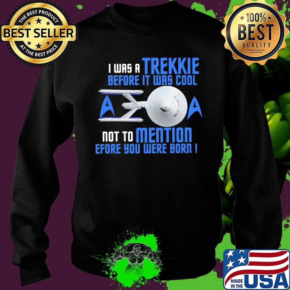 I was a trekkie before it was cool not to mention before you were born star s Sweater I was a trekkie before it was cool not to mention before you were born star s Sweater