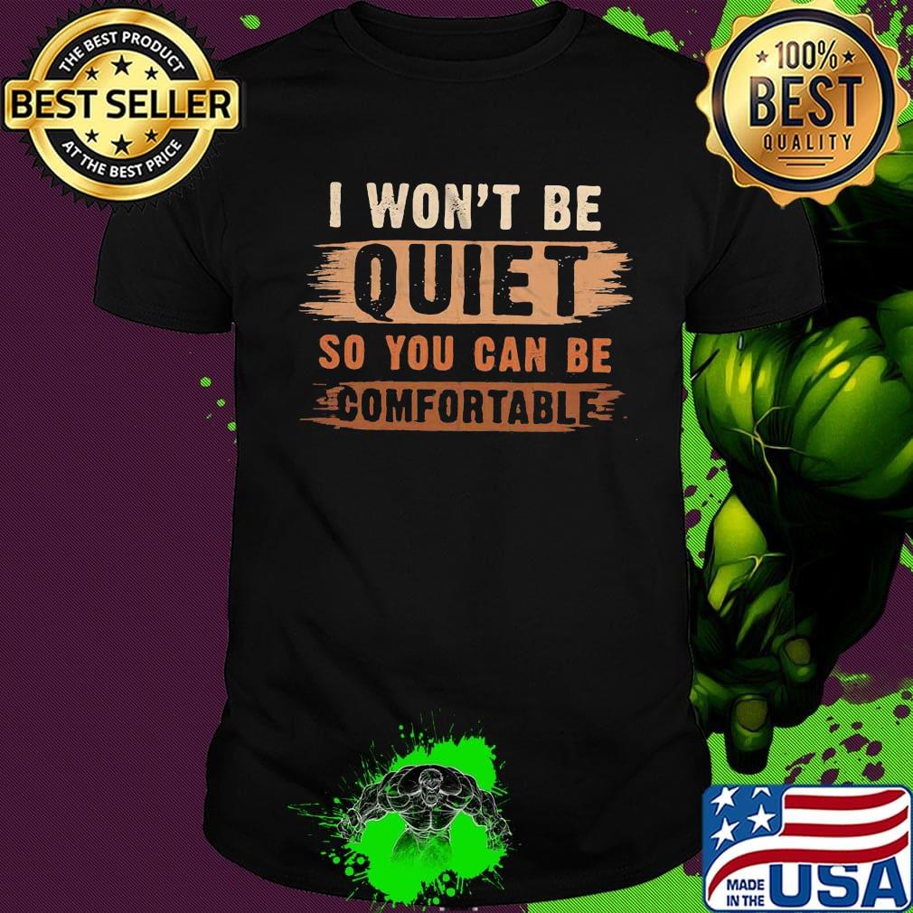 I won't be quiet so you can be comfortable black lives matter 2020 shirt
