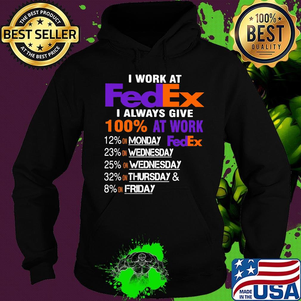 I work at fedex i always give 100% at work s Hoodie I work at fedex i always give 100% at work s Hoodie