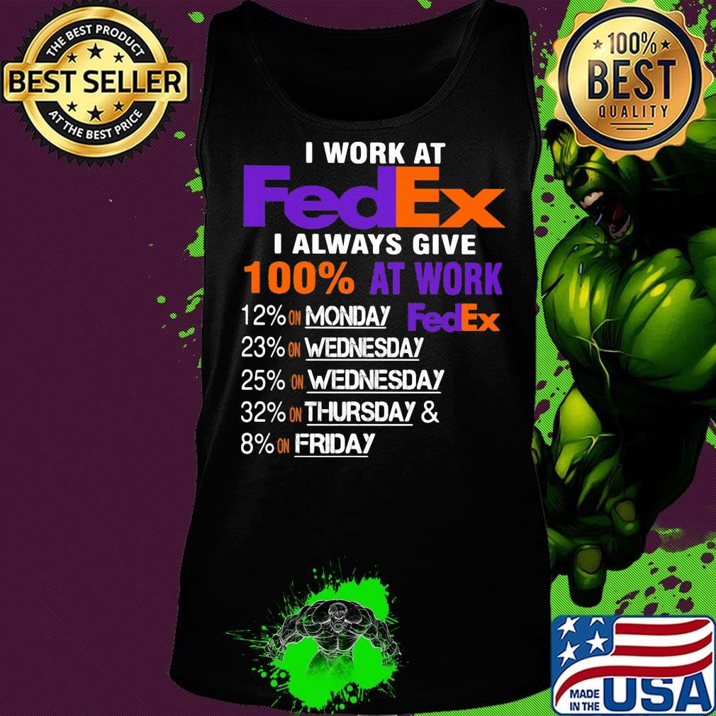 I work at fedex i always give 100% at work s Tank top I work at fedex i always give 100% at work s Tank top