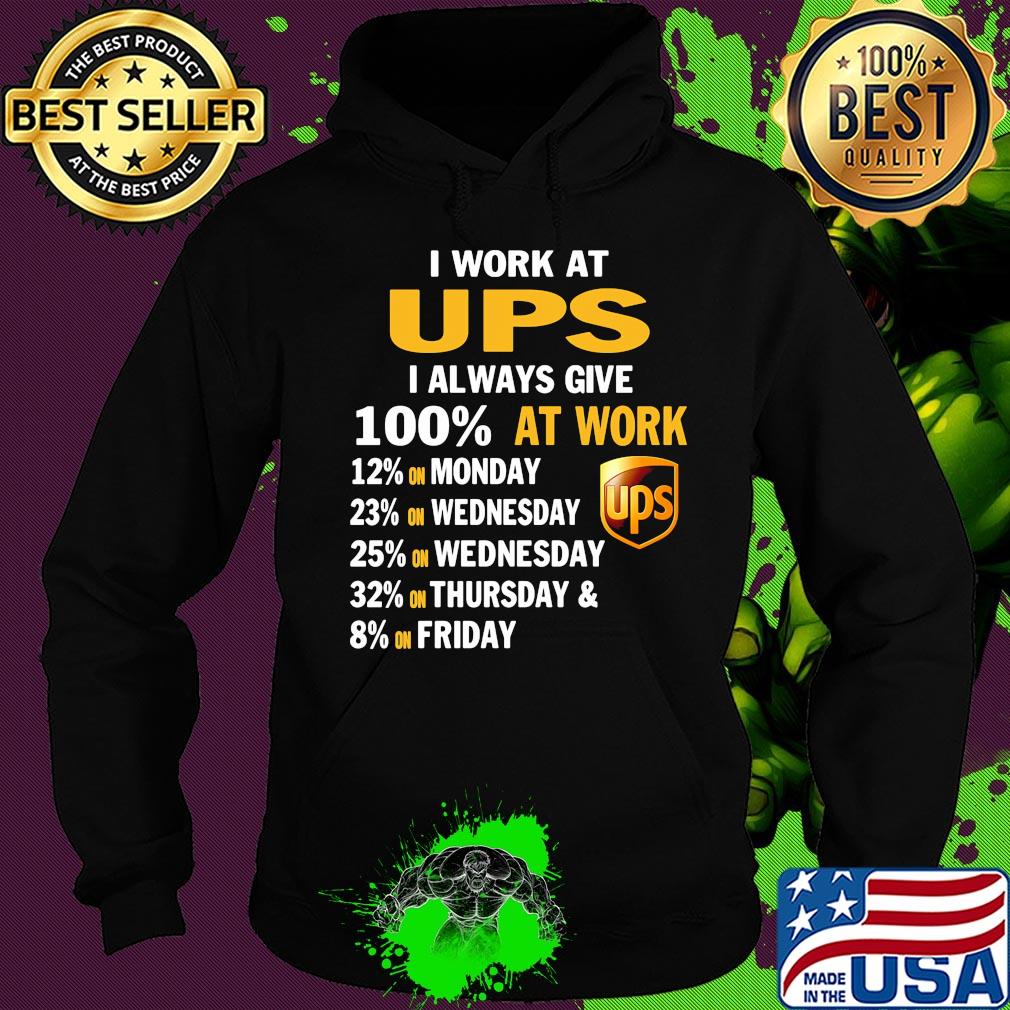 I work at ups i always give 100% at work s Hoodie I work at ups i always give 100% at work s Hoodie