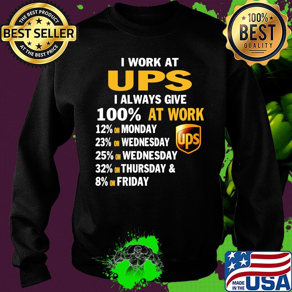 I work at ups i always give 100% at work s Sweater I work at ups i always give 100% at work s Sweater