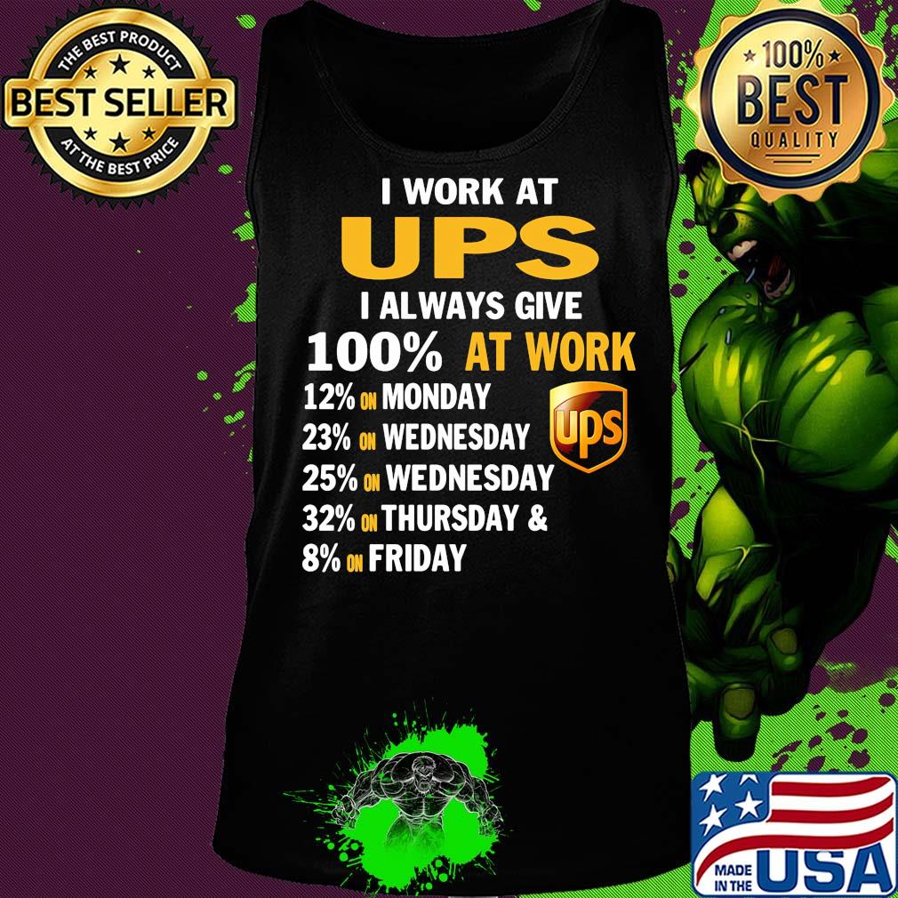 I work at ups i always give 100% at work s Tank top I work at ups i always give 100% at work s Tank top
