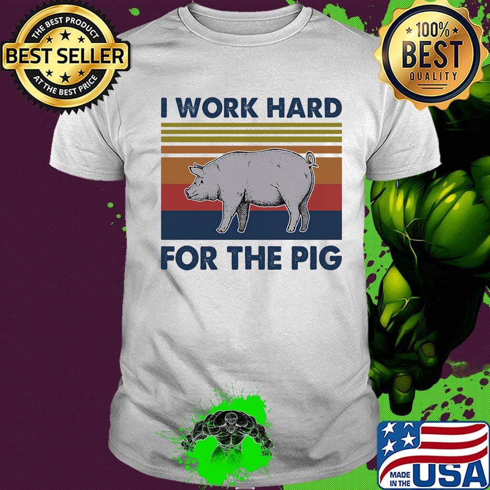 I work hard for the pig vintage retro shirt