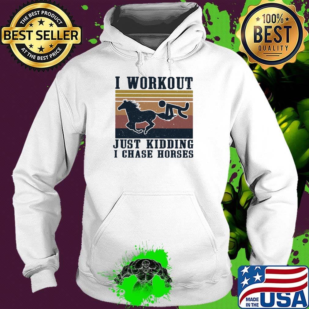 I Workout Just Kidding I Chase Horses Vintage Retro Shirt Hoodie I Workout Just Kidding I Chase Horses Vintage Retro Shirt Hoodie