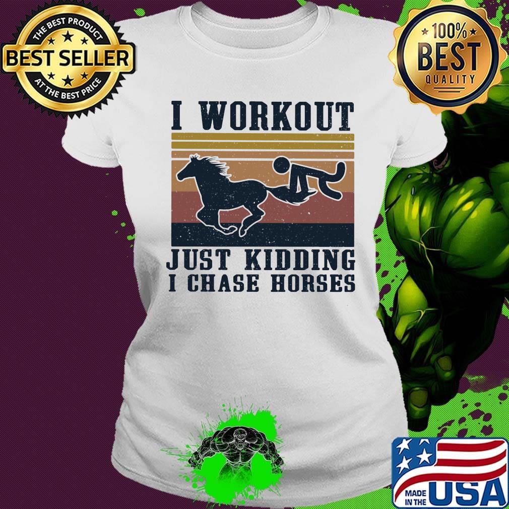 I Workout Just Kidding I Chase Horses Vintage Retro Shirt Ladies tee I Workout Just Kidding I Chase Horses Vintage Retro Shirt Ladies tee