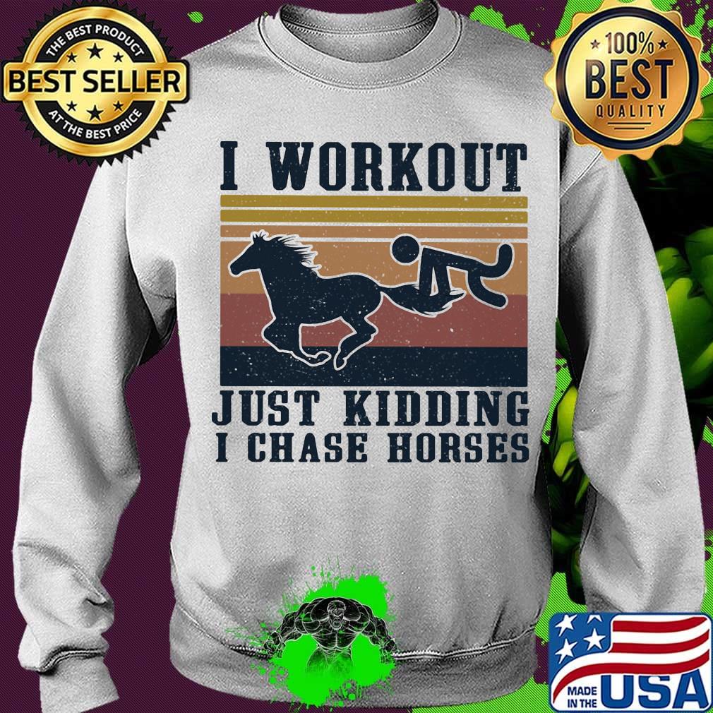 I Workout Just Kidding I Chase Horses Vintage Retro Shirt Sweater I Workout Just Kidding I Chase Horses Vintage Retro Shirt Sweater