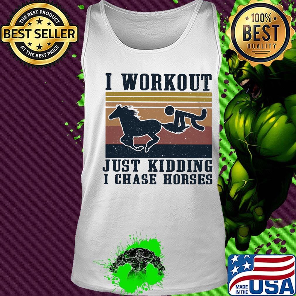 I Workout Just Kidding I Chase Horses Vintage Retro Shirt Tank top I Workout Just Kidding I Chase Horses Vintage Retro Shirt Tank top