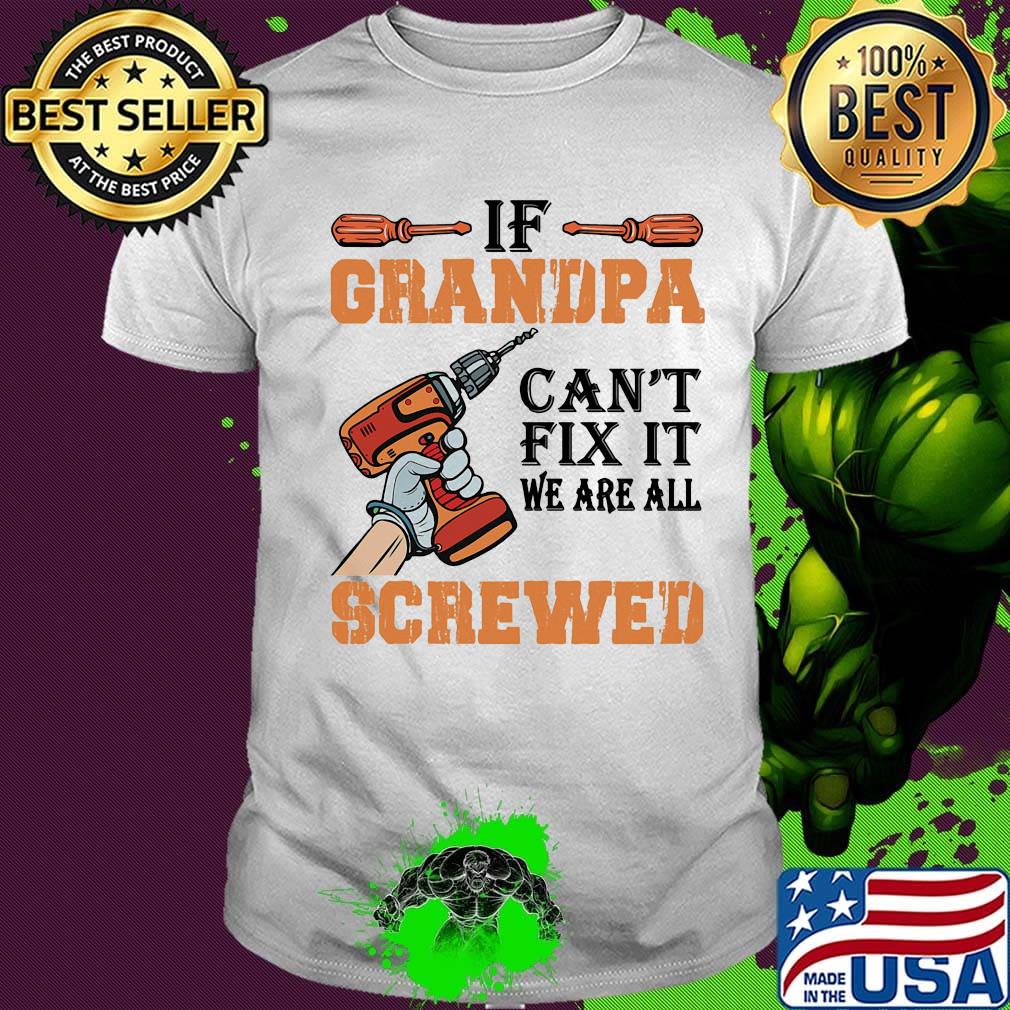If Grandpa Can't Fix It We Are All Screwed Drill Shirt