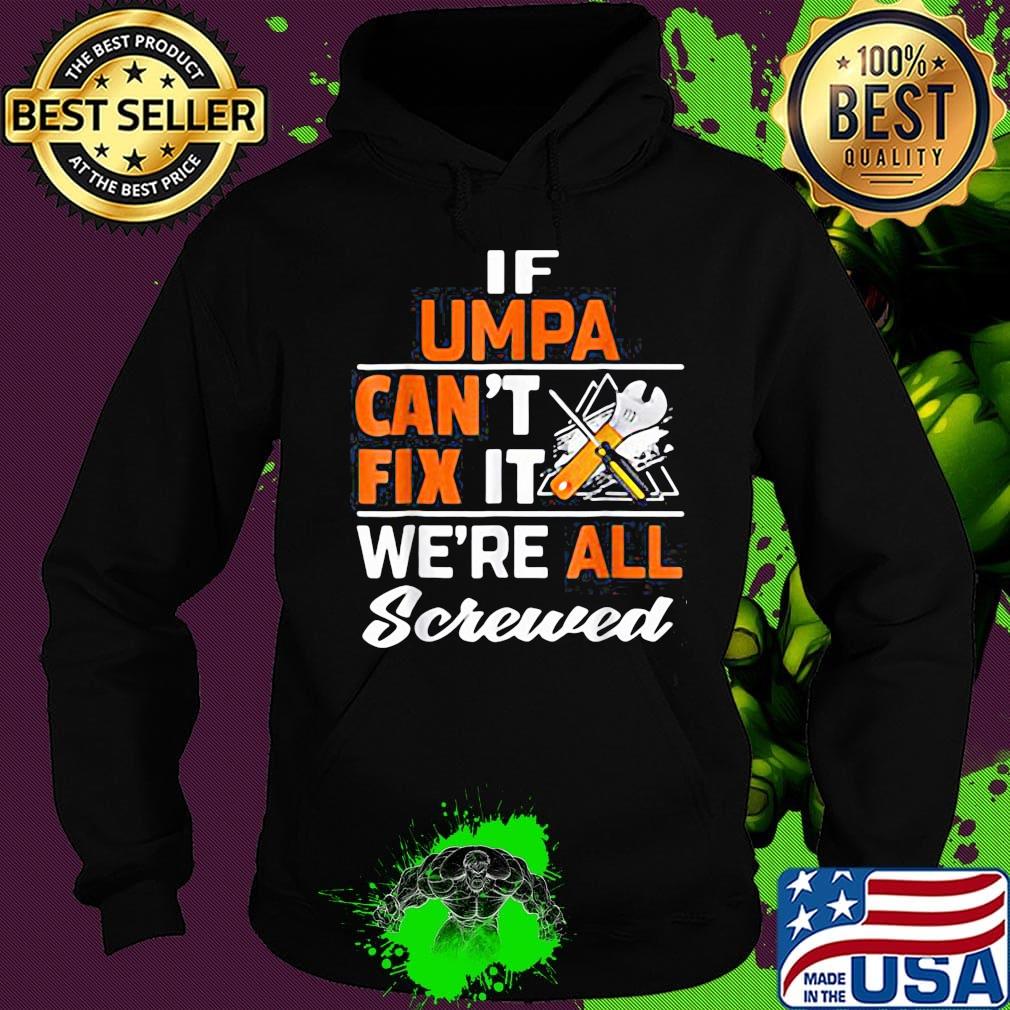 If umpa can't fix it we're all screwed s Hoodie If umpa can't fix it we're all screwed s Hoodie