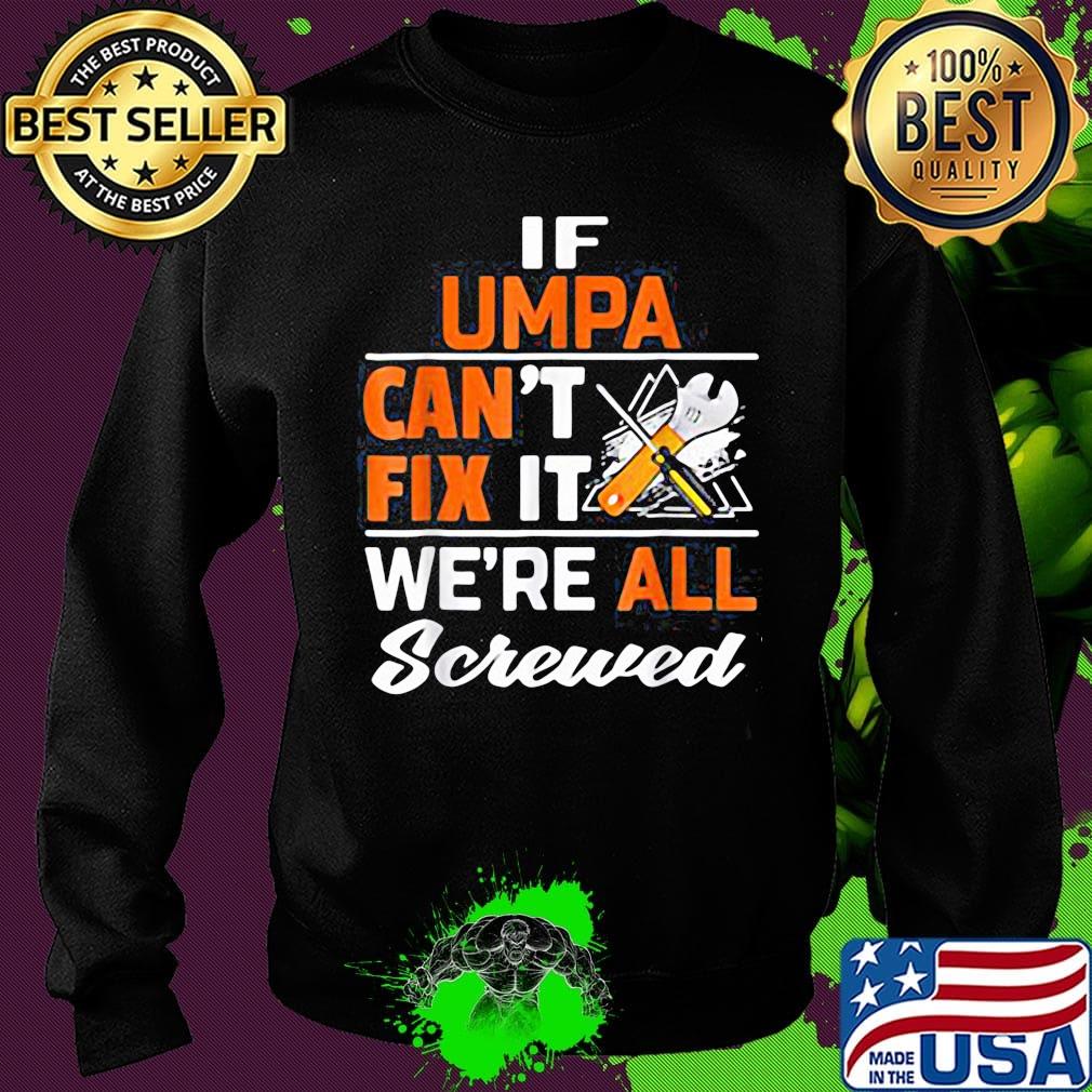 If umpa can't fix it we're all screwed s Sweater If umpa can't fix it we're all screwed s Sweater
