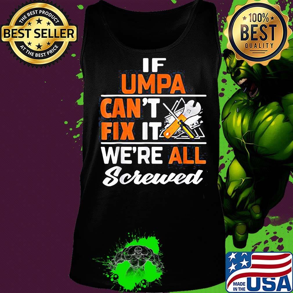 If umpa can't fix it we're all screwed s Tank top If umpa can't fix it we're all screwed s Tank top