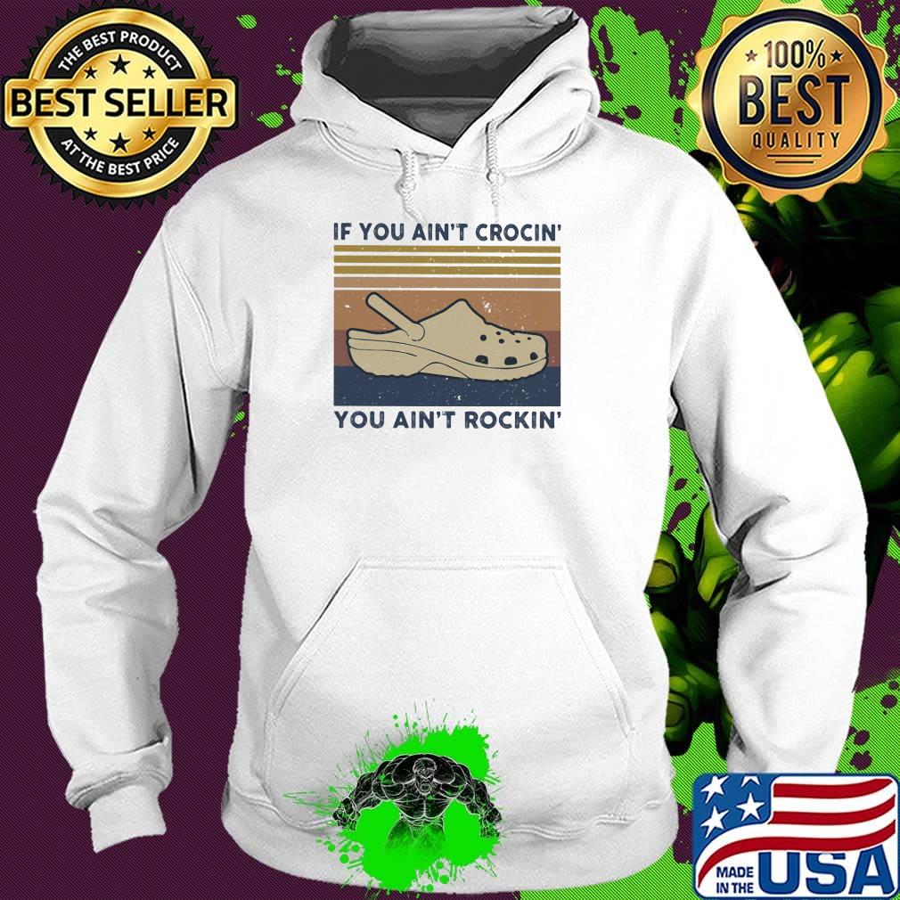 If you ain't crocin you aint rockin vintage retro s Hoodie If you ain't crocin you aint rockin vintage retro s Hoodie
