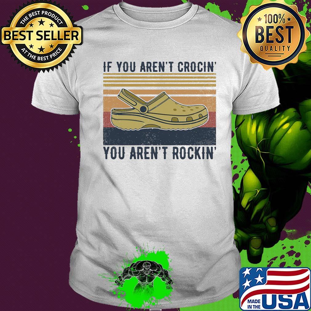 If you aren't crocin' you aren't rockin' vintage retro shirt