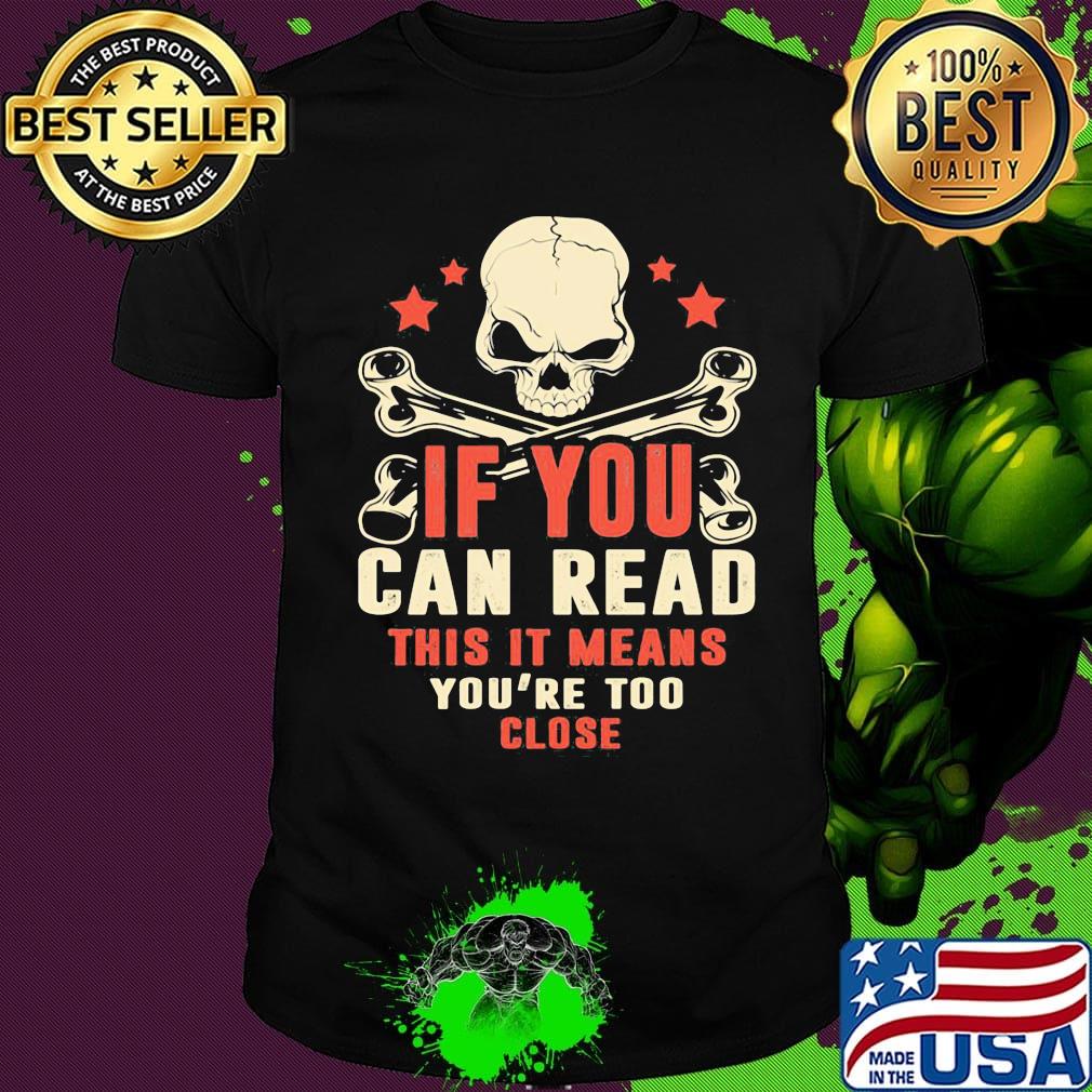 If You Can Read This It Means You're Too Close Skullcap Shirt