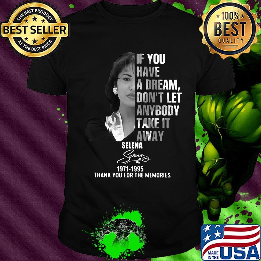 If you have a dream don't let anybody take it away selena 1971 1995 thank you for the memories signature shirt