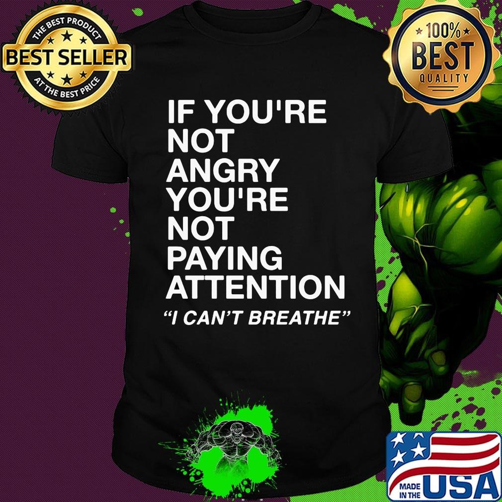 If you're not angry you're not paying attention i can't breathe 2020 shirt