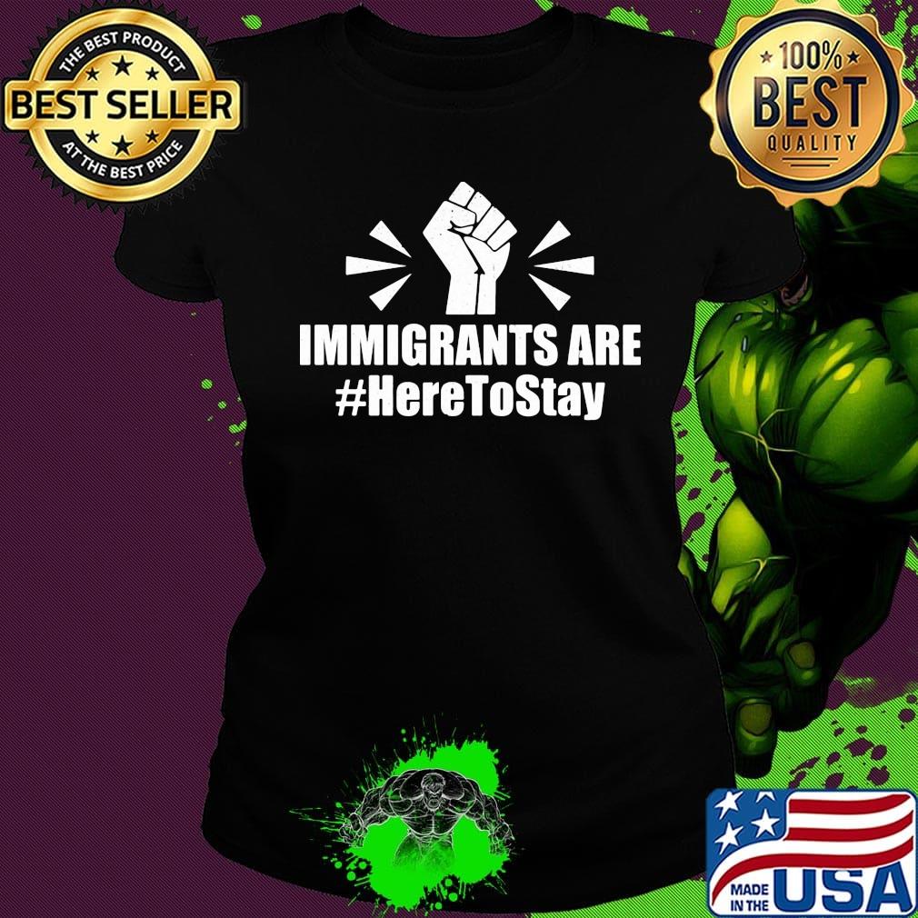 Immigrants Are Here To Stay Hand Black Lives Matter Shirt Ladies tee Immigrants Are Here To Stay Hand Black Lives Matter Shirt Ladies tee