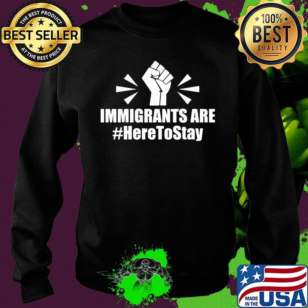 Immigrants Are Here To Stay Hand Black Lives Matter Shirt Sweater Immigrants Are Here To Stay Hand Black Lives Matter Shirt Sweater