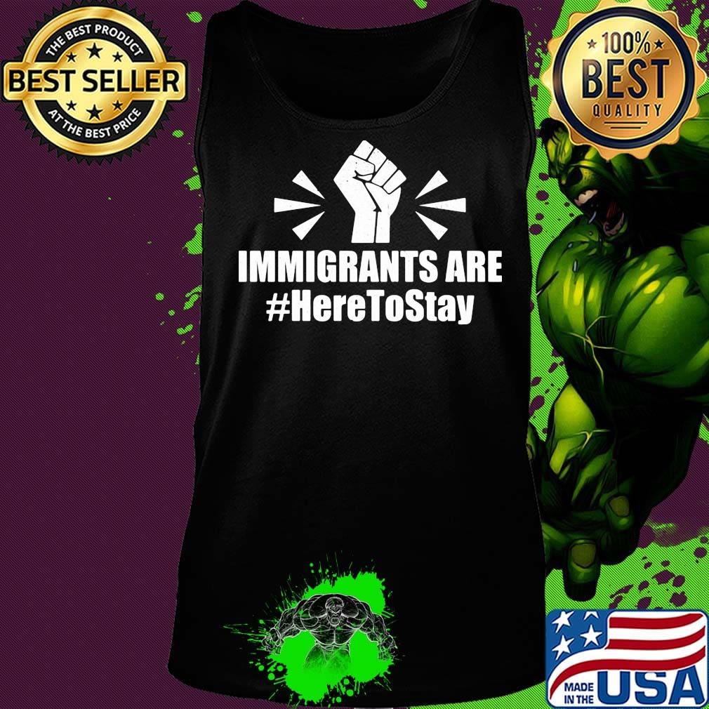 Immigrants Are Here To Stay Hand Black Lives Matter Shirt Tank top Immigrants Are Here To Stay Hand Black Lives Matter Shirt Tank top