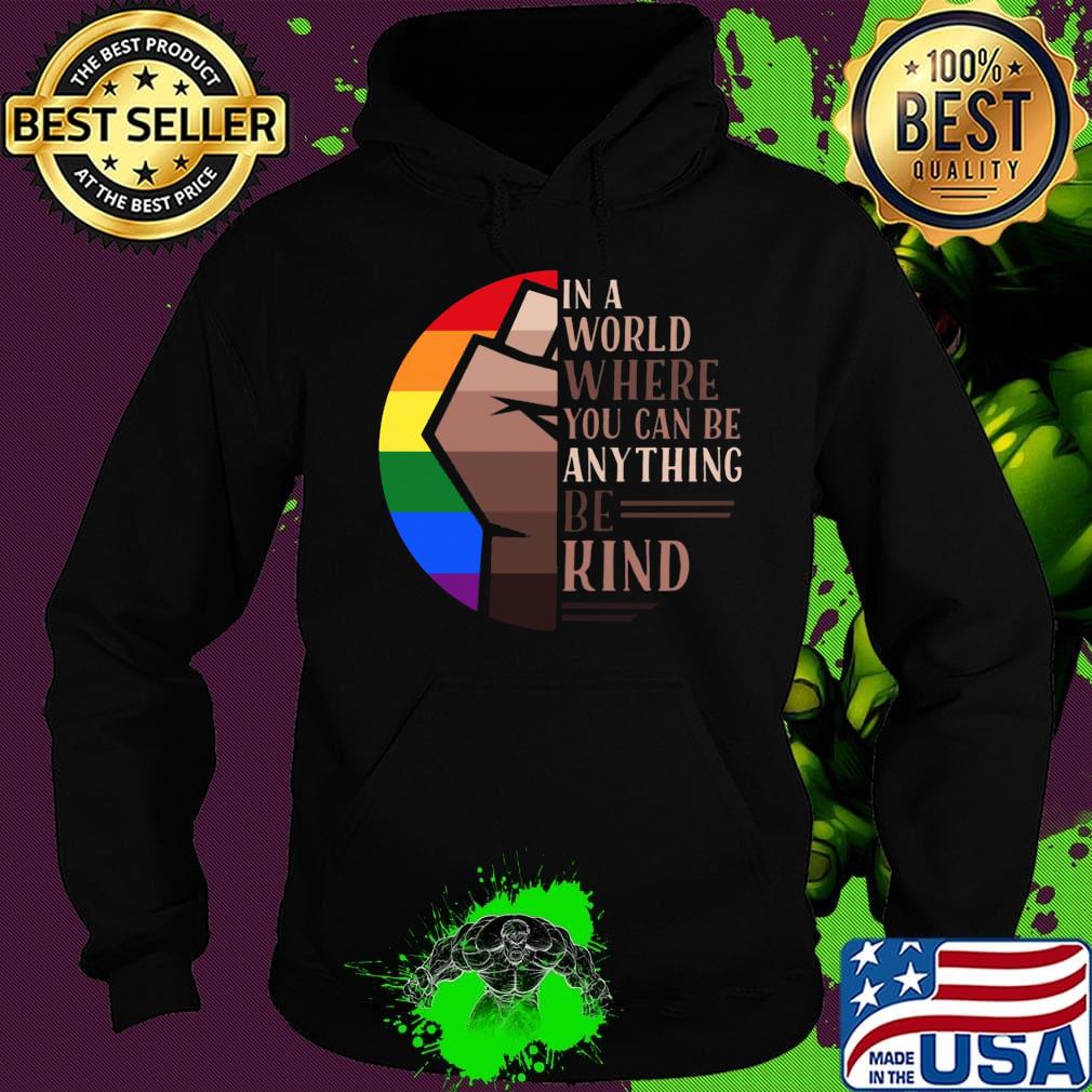 In A World Where You Can Be Anything Be Kind LGBT Black Lives Matter Shirt Hoodie In A World Where You Can Be Anything Be Kind LGBT Black Lives Matter Shirt Hoodie