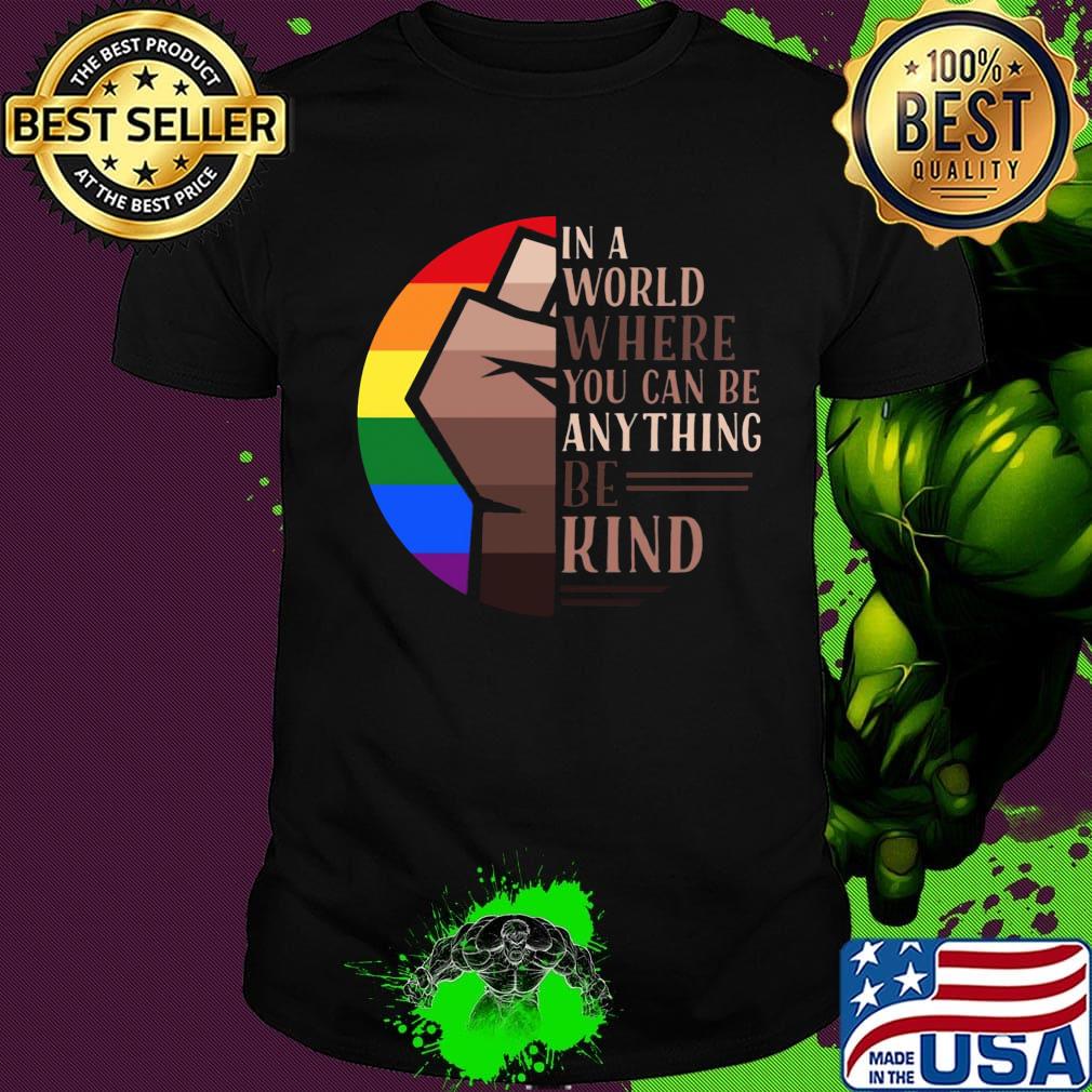 In A World Where You Can Be Anything Be Kind LGBT Black Lives Matter Shirt