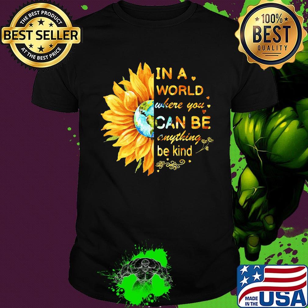 In a world where you can be anything be kind sunflower shirt
