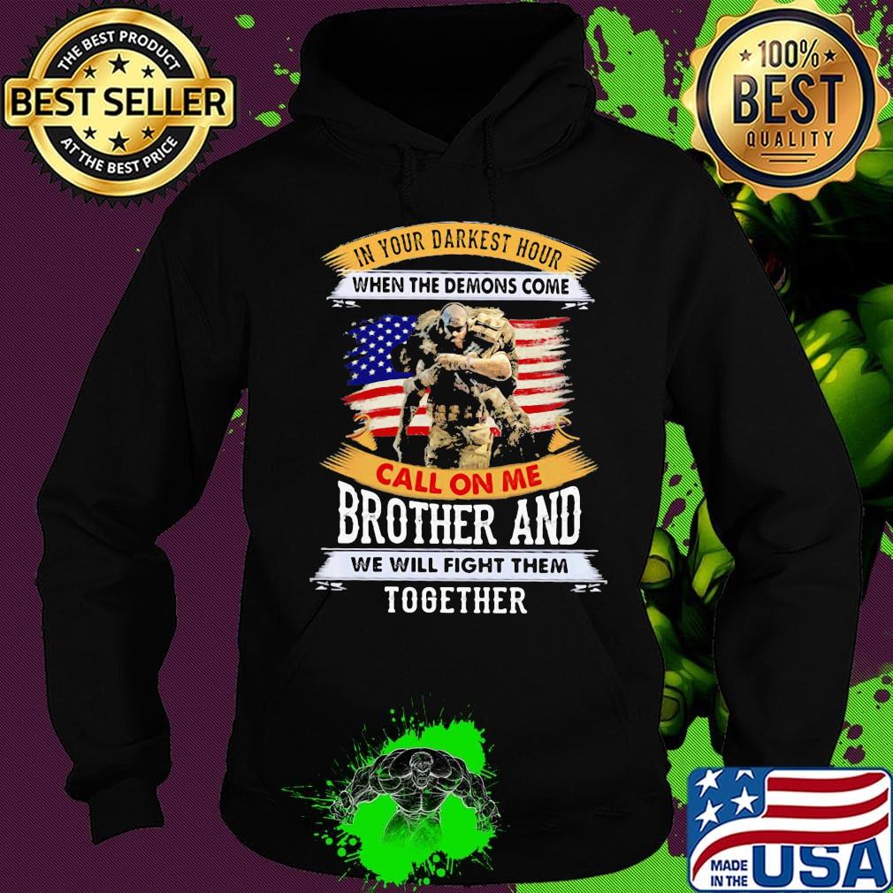 In Your Darkest Hour When The Demons Come Call On Me Brother And We Will Figh Them Together Soldiers American Flag Independence Day Shirt Hoodie In Your Darkest Hour When The Demons Come Call On Me Brother And We Will Figh Them Together Soldiers American Flag Independence Day Shirt Hoodie