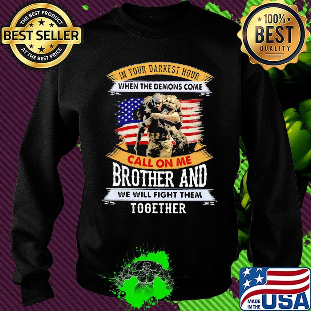 In Your Darkest Hour When The Demons Come Call On Me Brother And We Will Figh Them Together Soldiers American Flag Independence Day Shirt Sweater In Your Darkest Hour When The Demons Come Call On Me Brother And We Will Figh Them Together Soldiers American Flag Independence Day Shirt Sweater