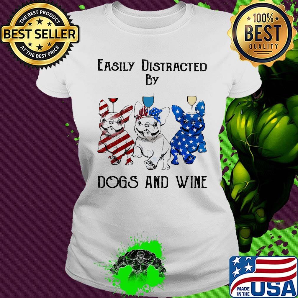 Independence Day French Bulldog easily distracted by dogs and wine s Ladies tee Independence Day French Bulldog easily distracted by dogs and wine s Ladies tee