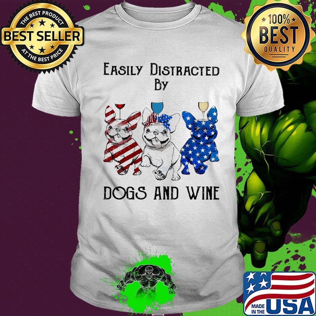 Independence Day French Bulldog easily distracted by dogs and wine shirt