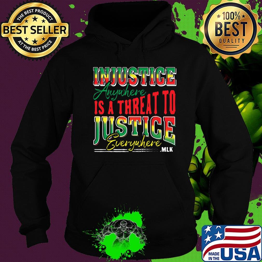 Injustice Anyuhere Is A Threat To Justice Everywhere MLK Shirt Hoodie Injustice Anyuhere Is A Threat To Justice Everywhere MLK Shirt Hoodie