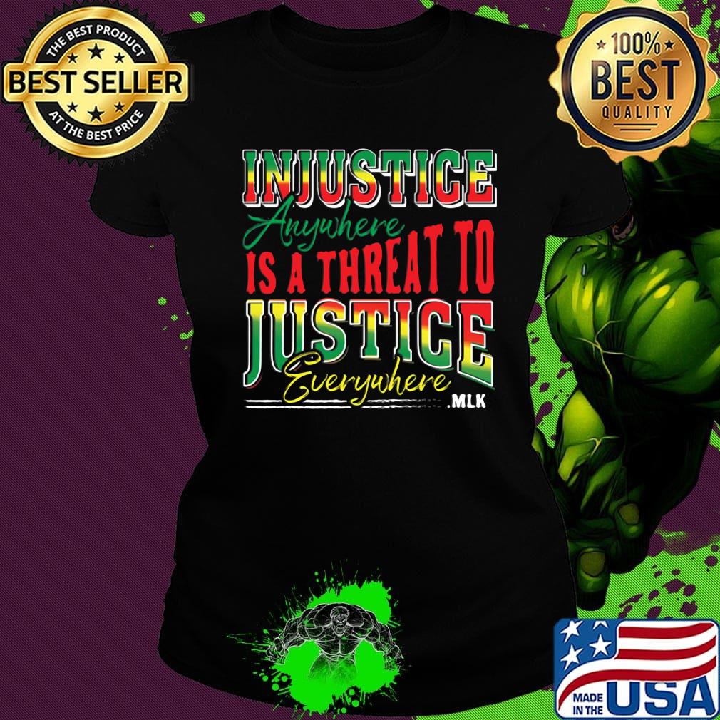 Injustice Anyuhere Is A Threat To Justice Everywhere MLK Shirt Ladies tee Injustice Anyuhere Is A Threat To Justice Everywhere MLK Shirt Ladies tee