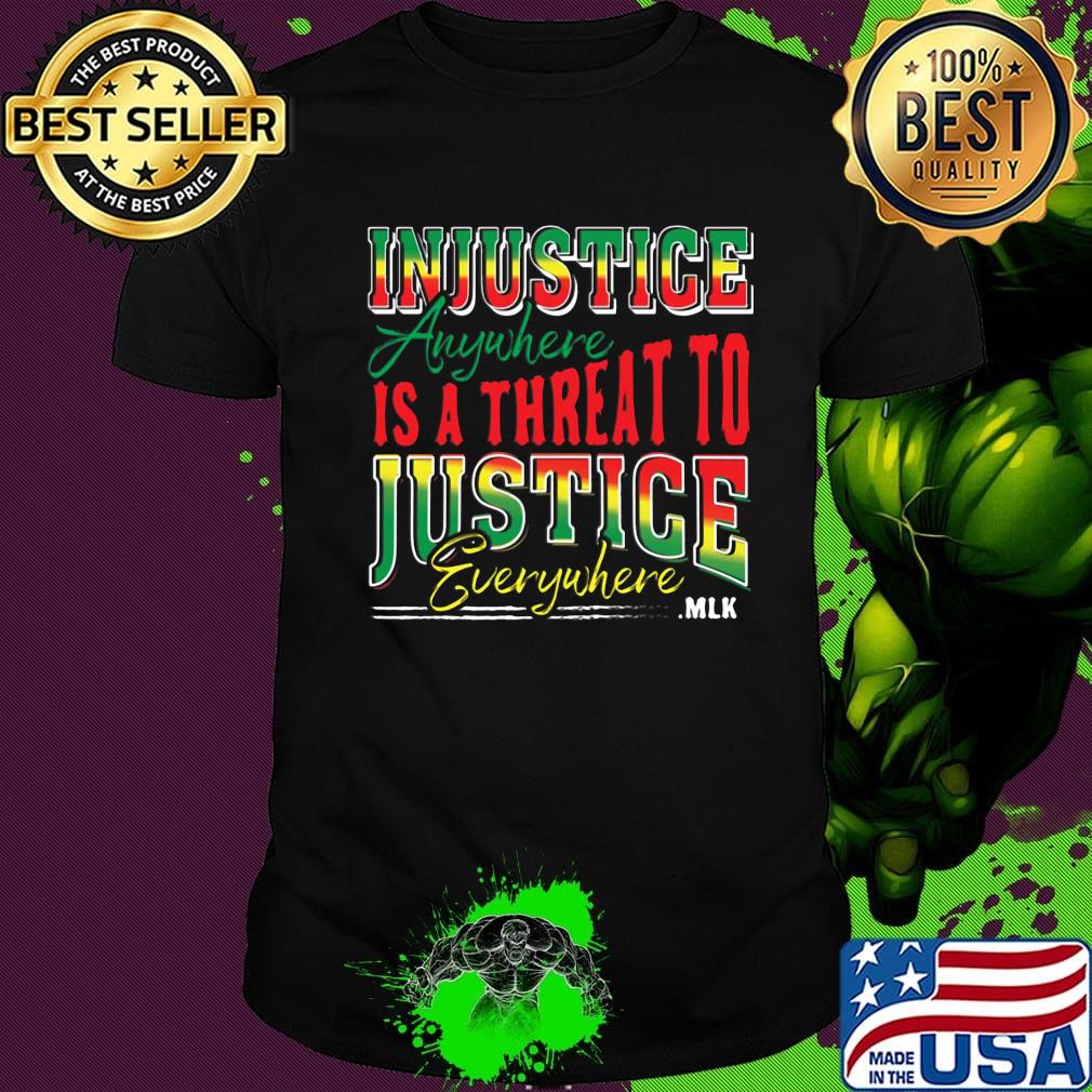 Injustice Anyuhere Is A Threat To Justice Everywhere MLK Shirt Injustice Anyuhere Is A Threat To Justice Everywhere MLK Shirt