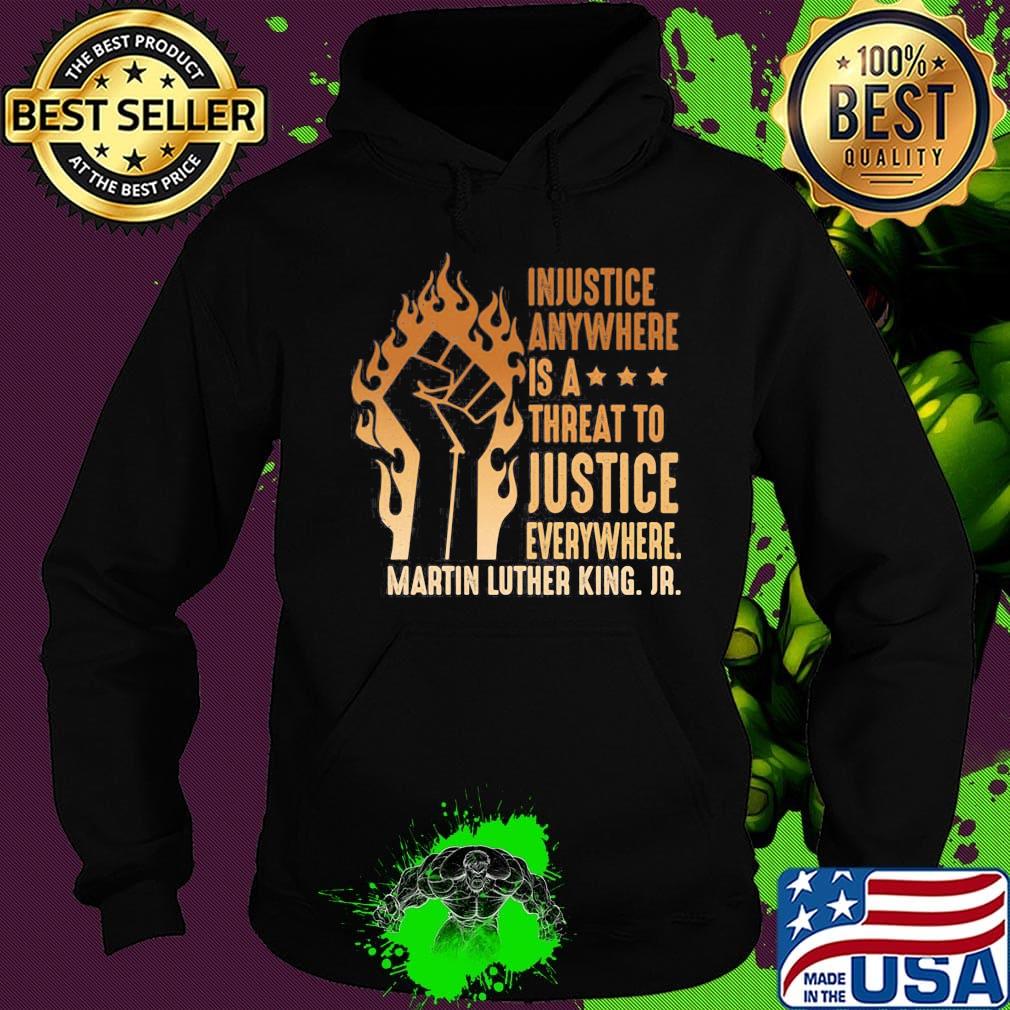 Injustice Anywhere Is A Threat To Justice Everywhere Martin Luther King Jr Black Lives Matter History MLK Shirt Hoodie Injustice Anywhere Is A Threat To Justice Everywhere Martin Luther King Jr Black Lives Matter History MLK Shirt Hoodie