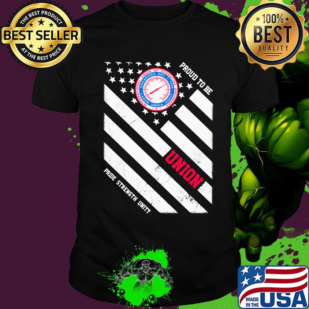 International union of operating engineers proud to be union pride strength unity american flag independence day shirt